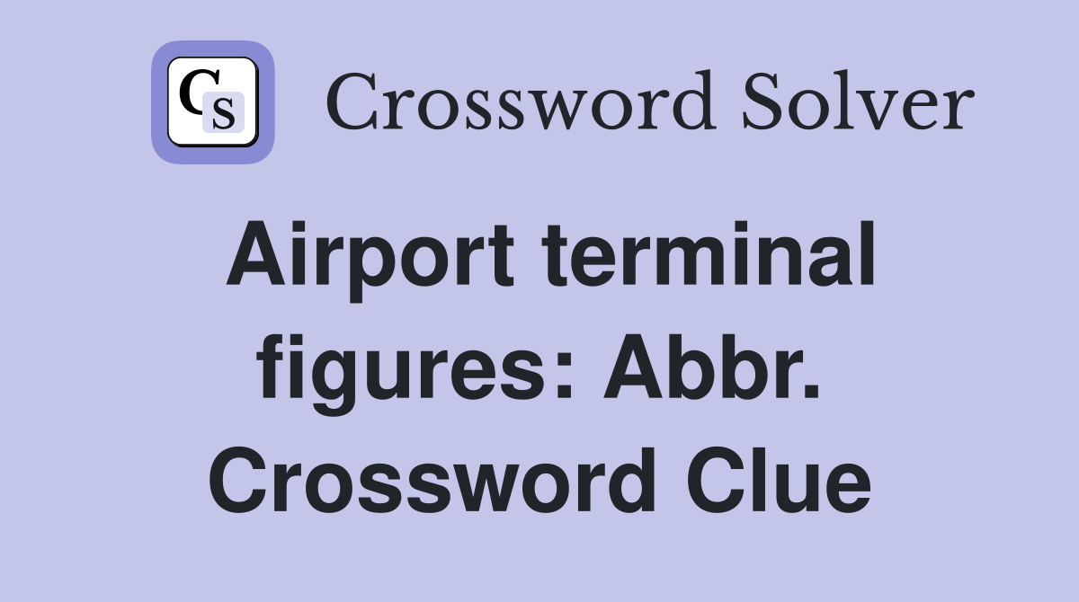 Airport terminal figures: Abbr. Crossword Clue