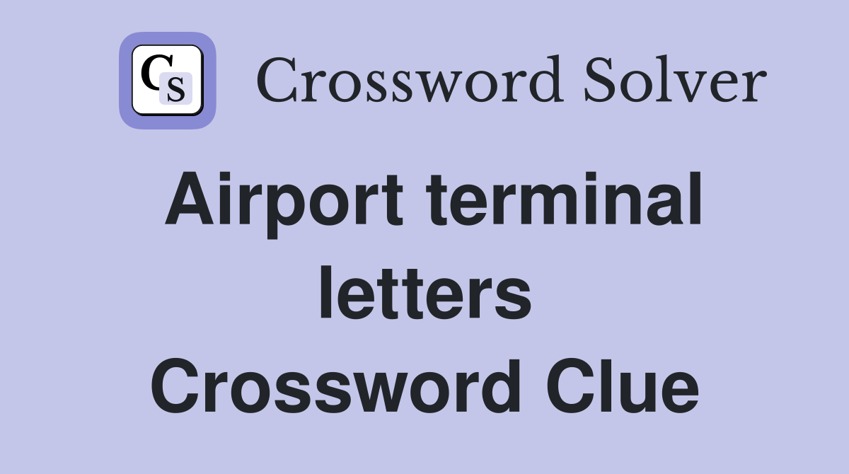 Airport terminal letters Crossword Clue