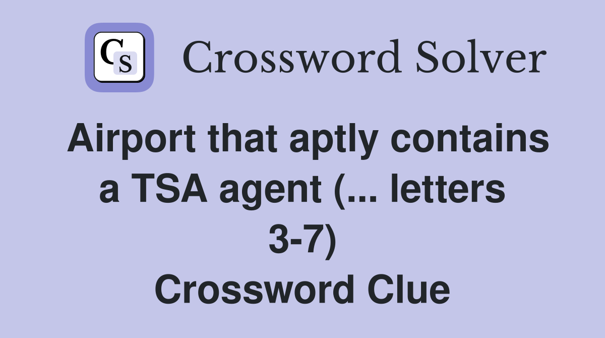 Airport that aptly contains a TSA agent (... letters 3-7) Crossword Clue