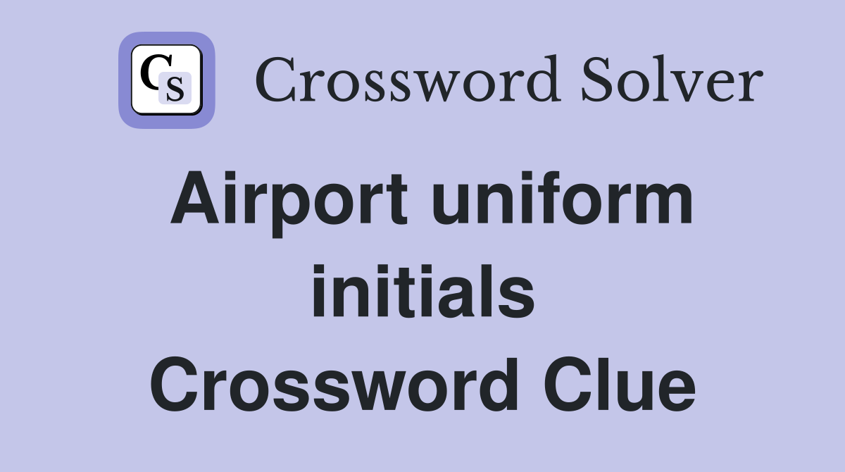 Airport uniform initials Crossword Clue