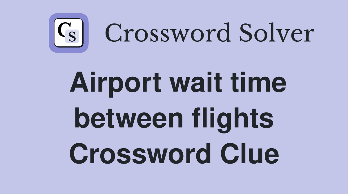 Airport wait time between flights Crossword Clue