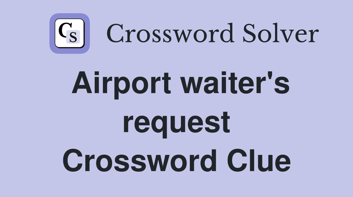 Airport waiter's request Crossword Clue