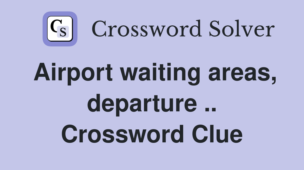 Airport waiting areas, departure .. Crossword Clue