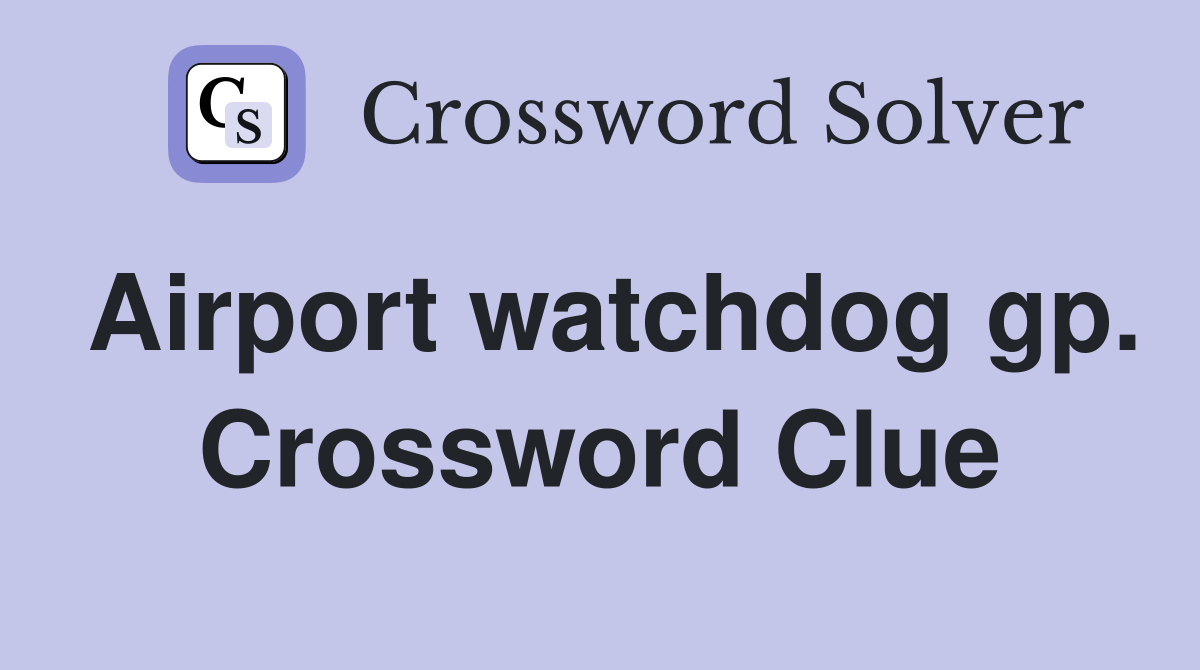 Airport watchdog gp. Crossword Clue