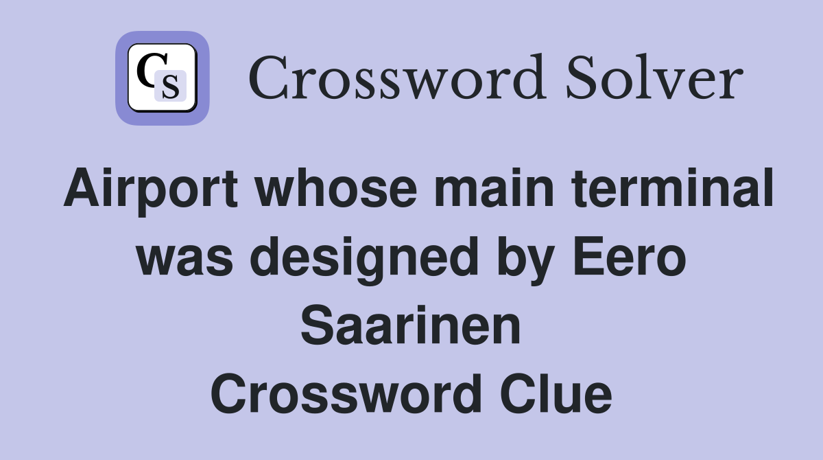 Airport whose main terminal was designed by Eero Saarinen Crossword Clue