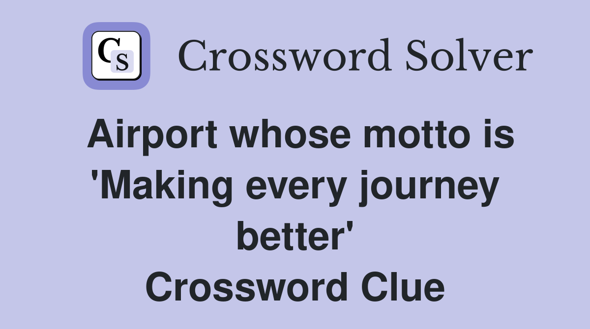 Airport whose motto is 'Making every journey better' Crossword Clue