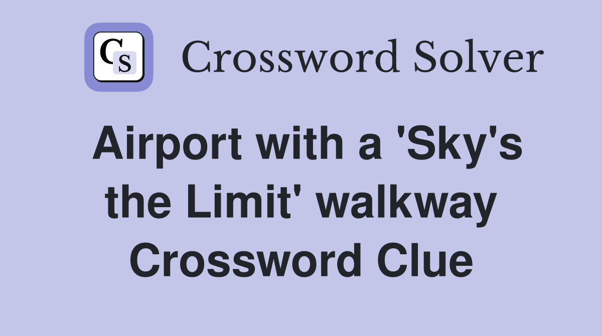 Airport with a 'Sky's the Limit' walkway Crossword Clue