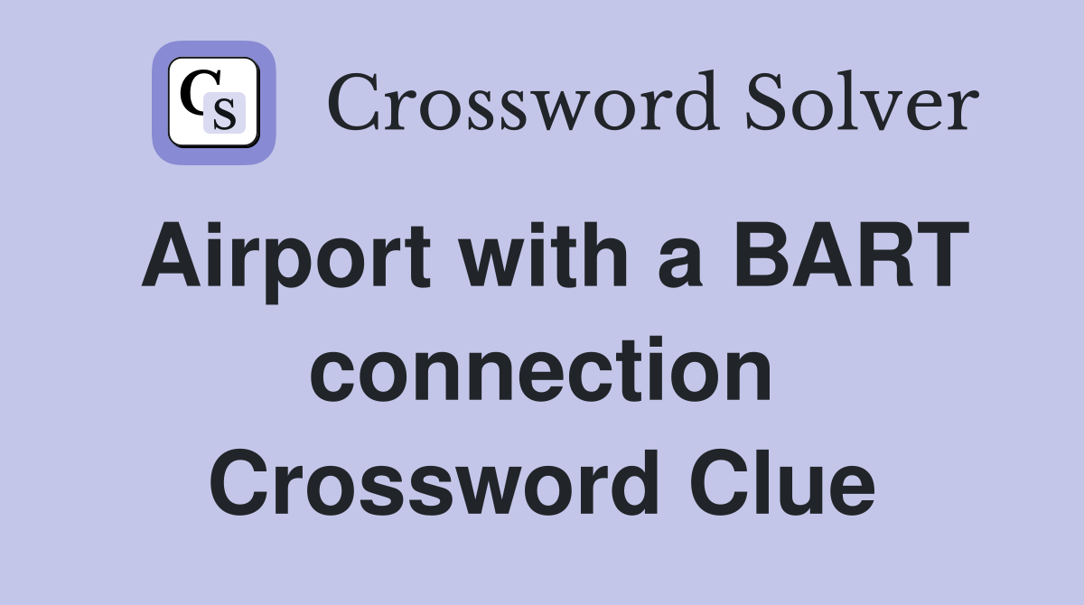 Airport with a BART connection Crossword Clue