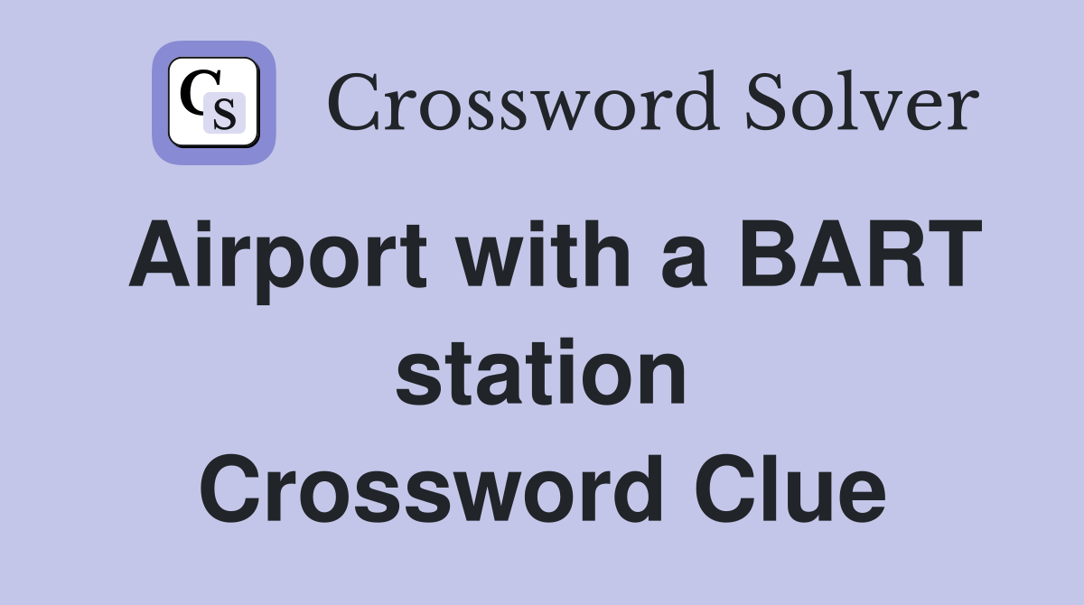 Airport with a BART station Crossword Clue