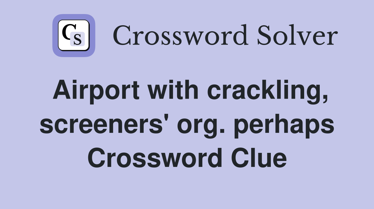 Airport with crackling, screeners' org. perhaps Crossword Clue