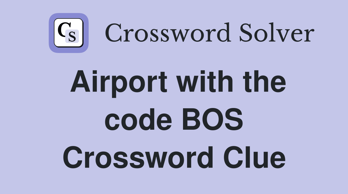 Airport with the code BOS Crossword Clue