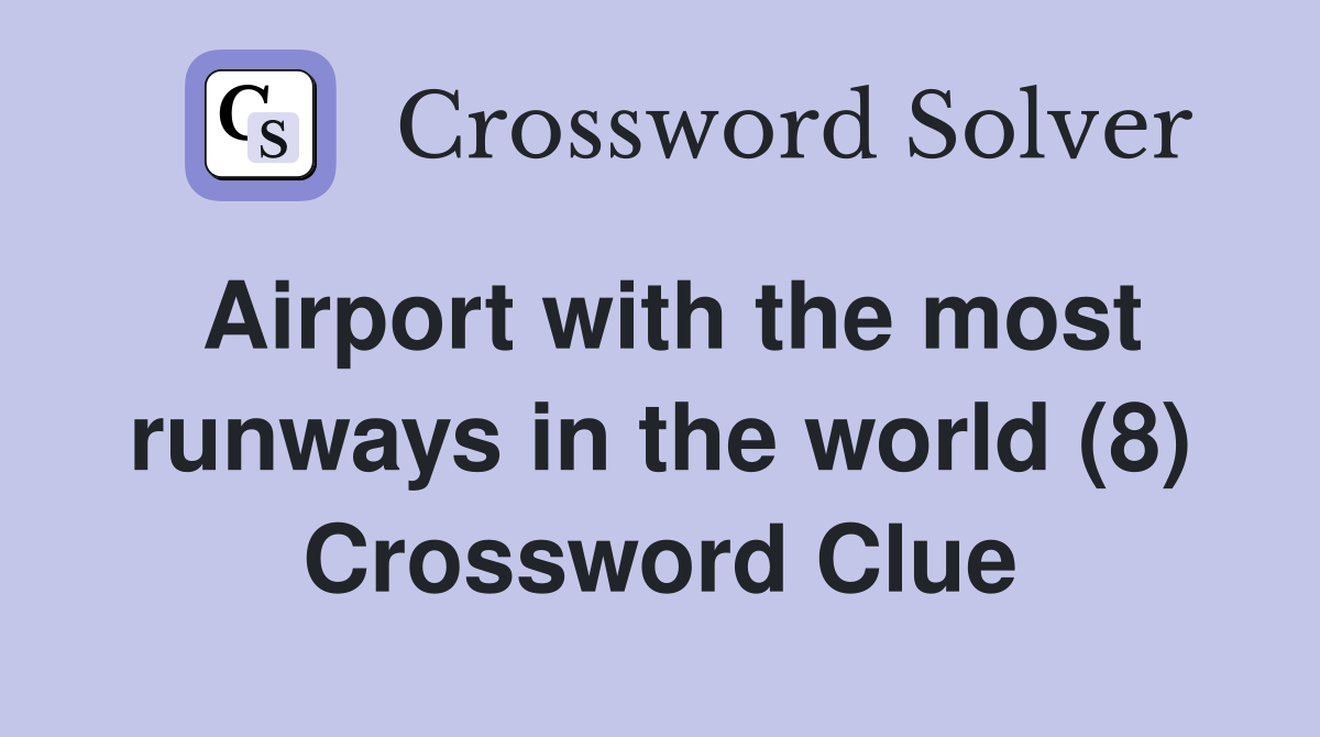 Airport with the most runways in the world (8) Crossword Clue