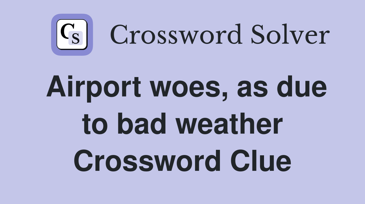 Airport woes, as due to bad weather Crossword Clue