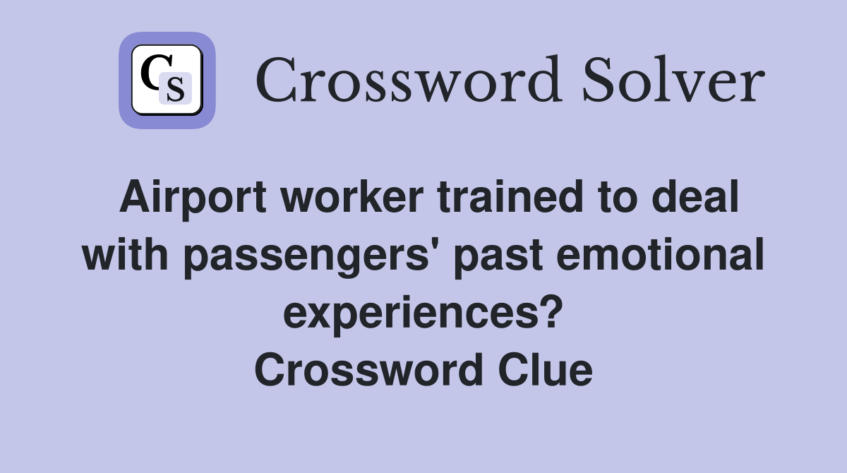 Airport worker trained to deal with passengers' past emotional experiences? Crossword Clue