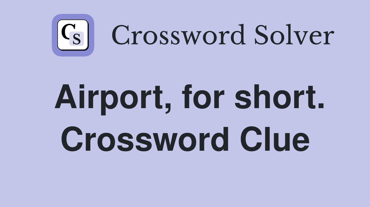Airport, for short. Crossword Clue
