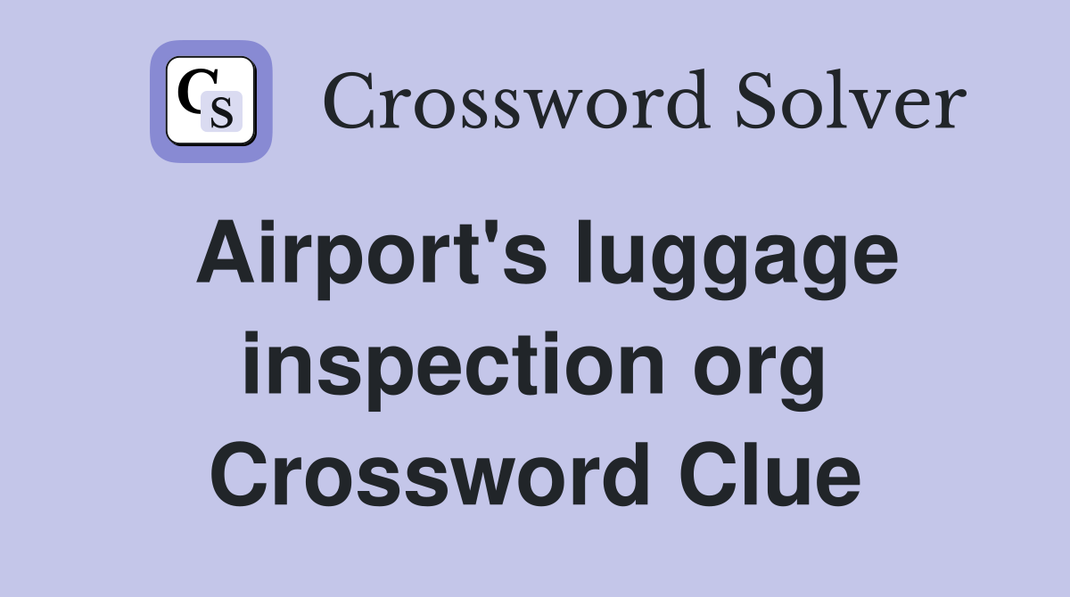 Airport's luggage inspection org Crossword Clue