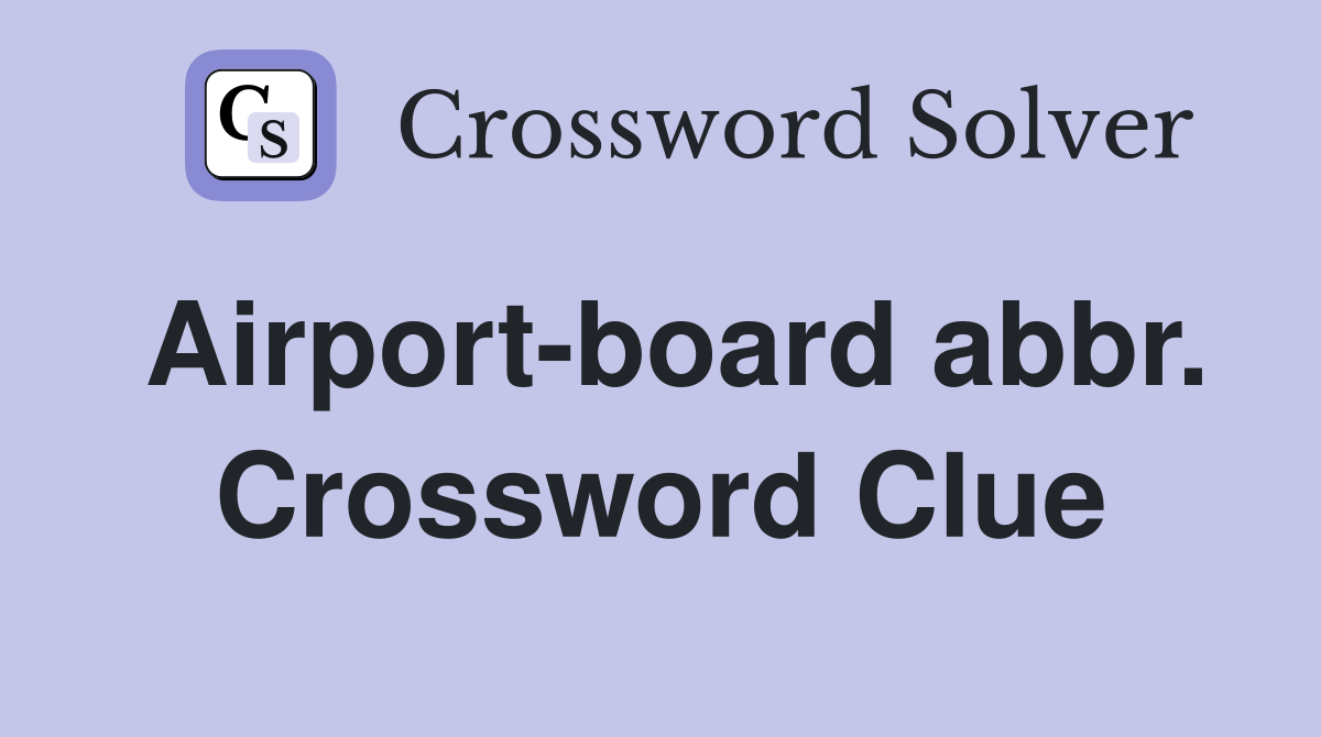 Airport-board abbr. Crossword Clue