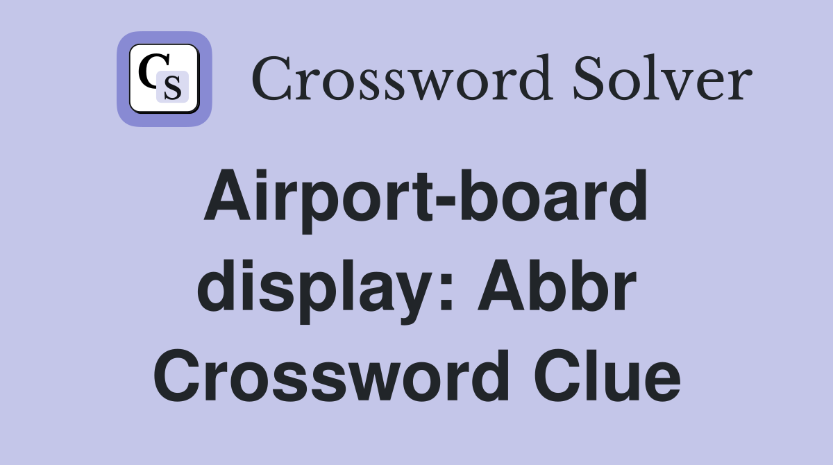 Airport-board display: Abbr Crossword Clue