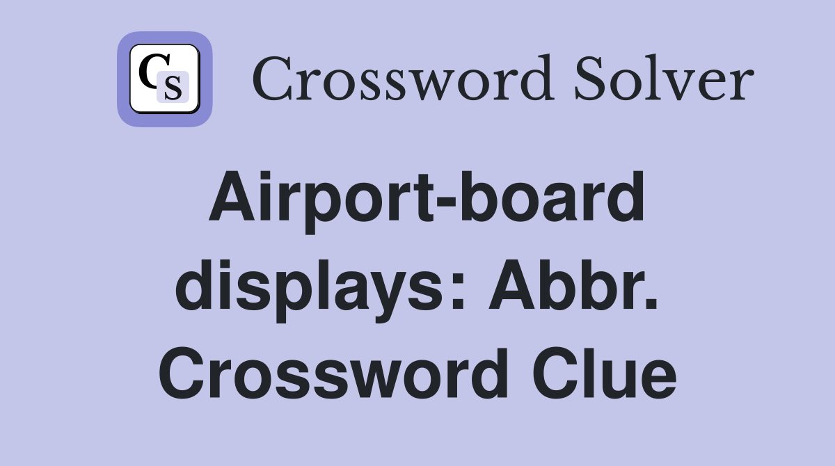 Airport-board displays: Abbr. Crossword Clue
