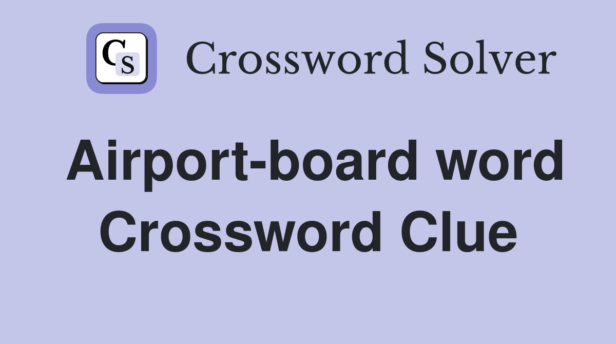 Airport-board word Crossword Clue