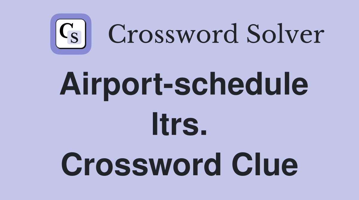 Airport-schedule ltrs. Crossword Clue