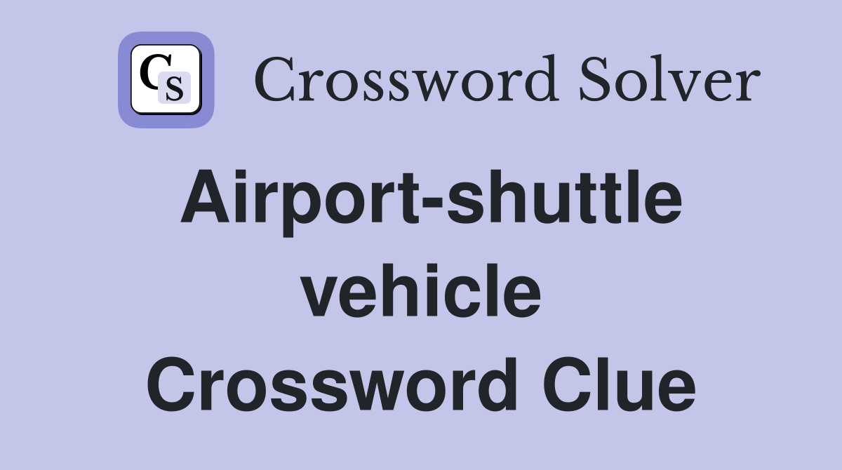 Airport-shuttle vehicle Crossword Clue