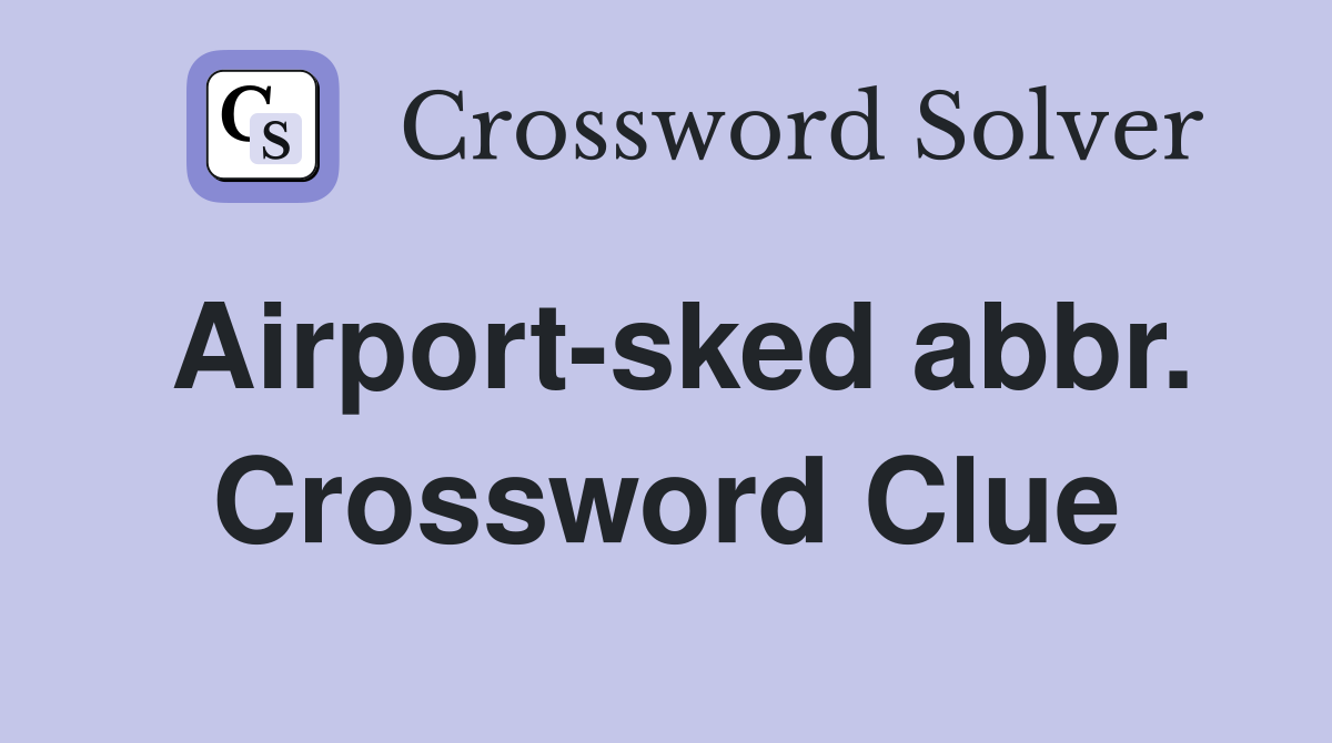 Airport-sked abbr. Crossword Clue