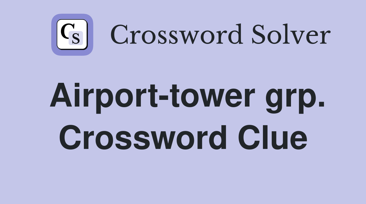 Airport-tower grp. Crossword Clue