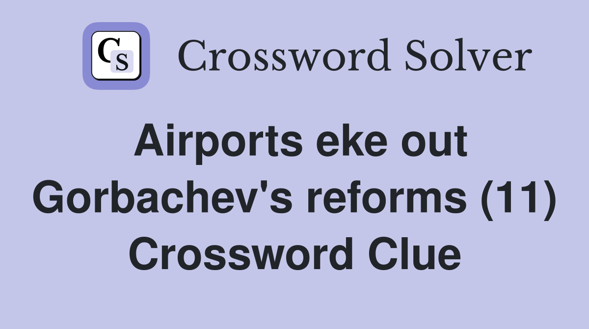 Airports eke out Gorbachev's reforms (11) Crossword Clue