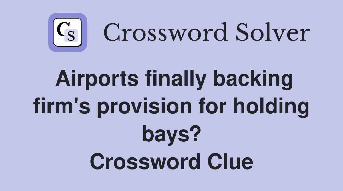 Airports finally backing firm's provision for holding bays? Crossword Clue