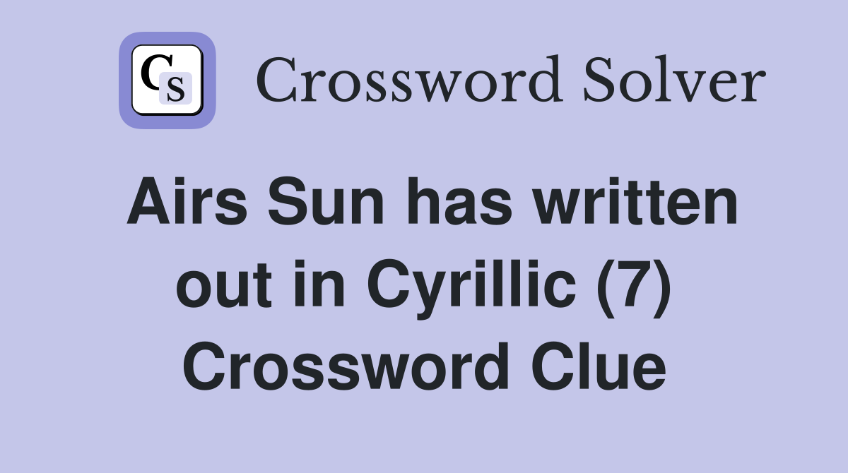 Airs Sun has written out in Cyrillic (7) Crossword Clue