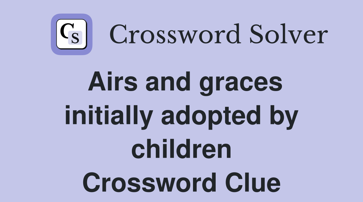 Airs and graces initially adopted by children Crossword Clue