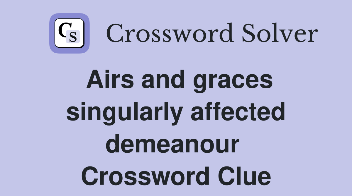 Airs and graces singularly affected demeanour  Crossword Clue