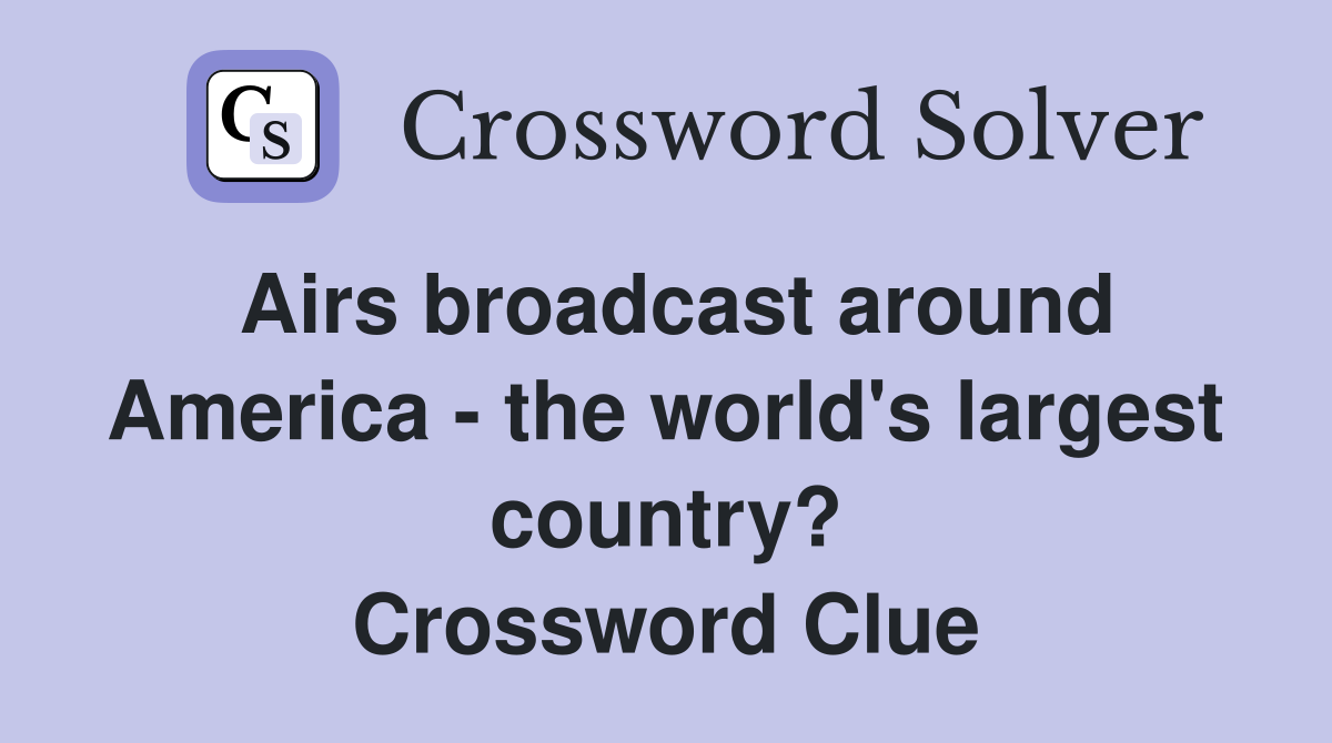 Airs broadcast around America - the world's largest country? Crossword Clue