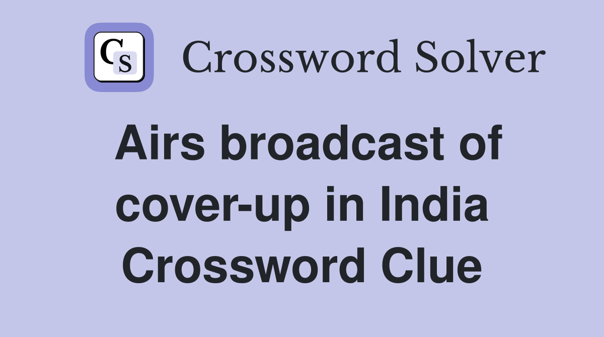 Airs broadcast of cover-up in India Crossword Clue