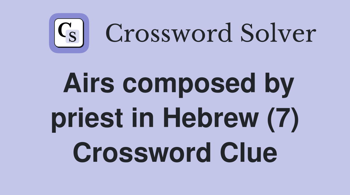 Airs composed by priest in Hebrew (7) Crossword Clue