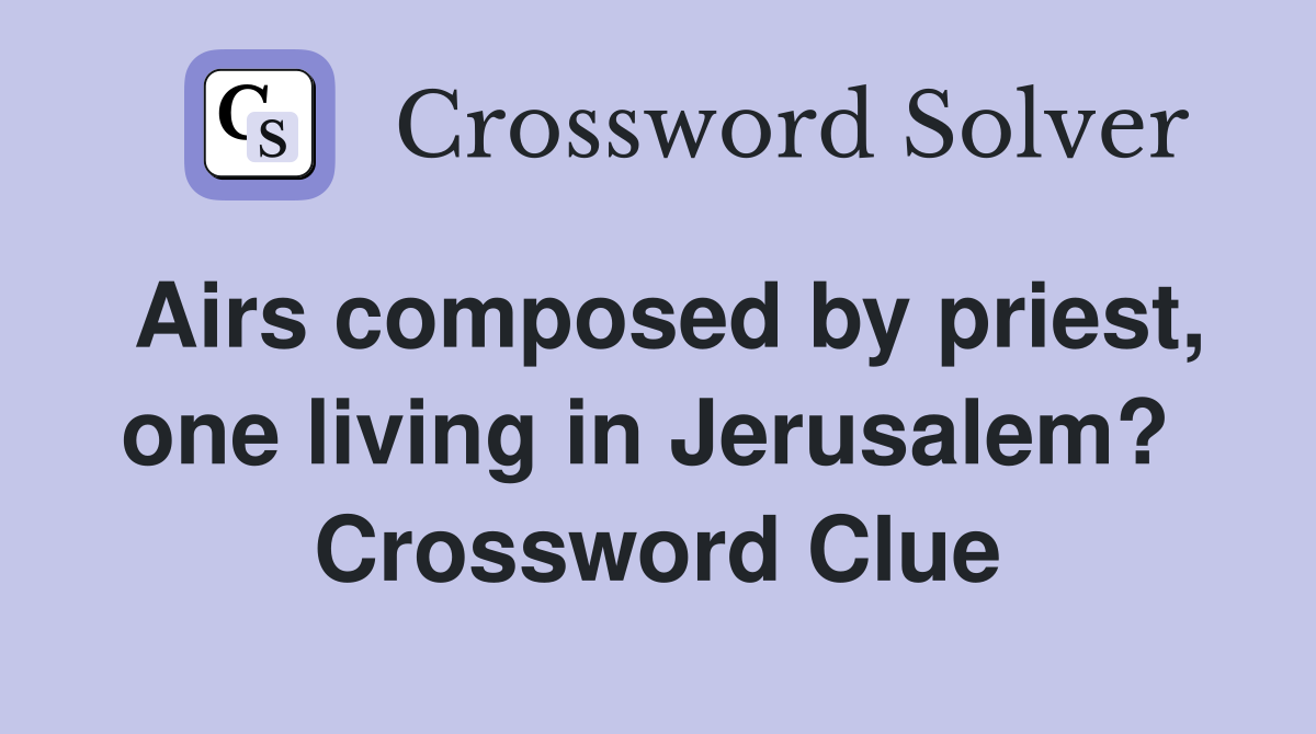 Airs composed by priest, one living in Jerusalem?  Crossword Clue