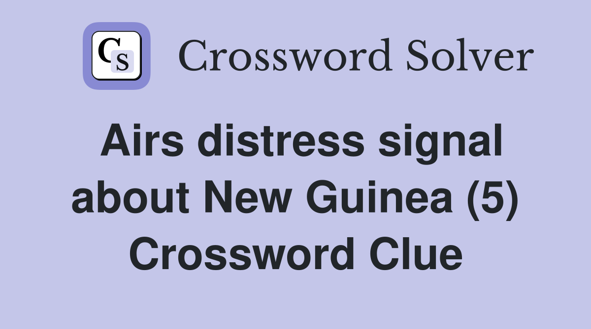 Airs distress signal about New Guinea (5) Crossword Clue