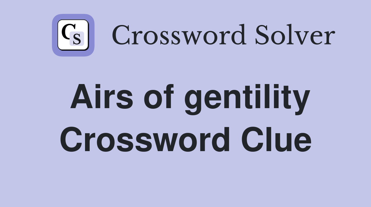 Airs of gentility Crossword Clue