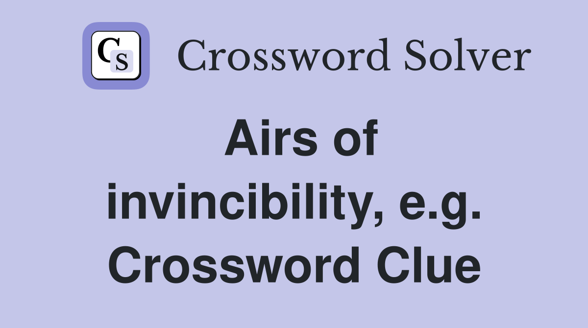Airs of invincibility, e.g. Crossword Clue