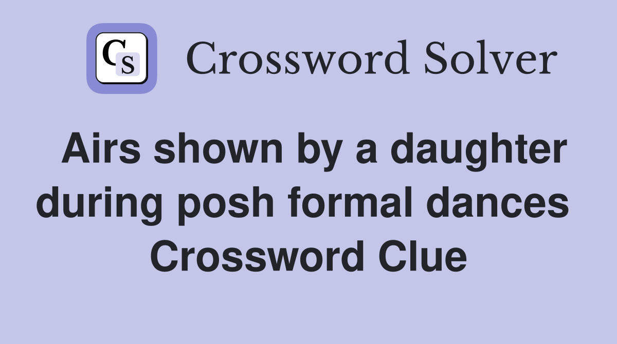 Airs shown by a daughter during posh formal dances  Crossword Clue