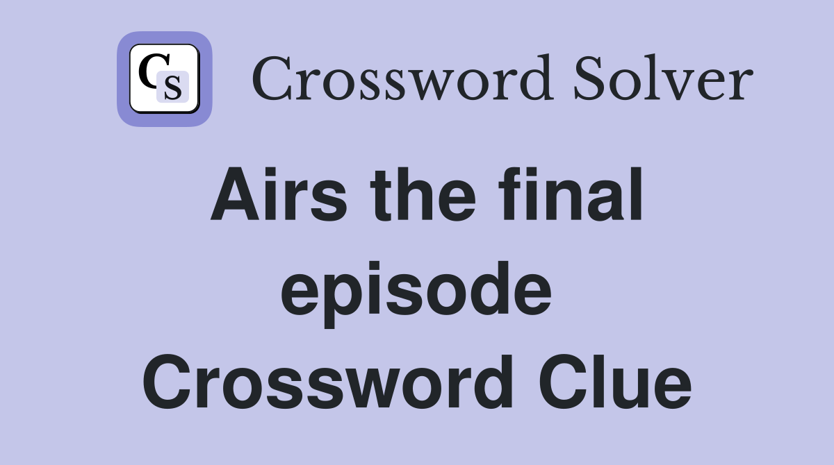 Airs the final episode Crossword Clue
