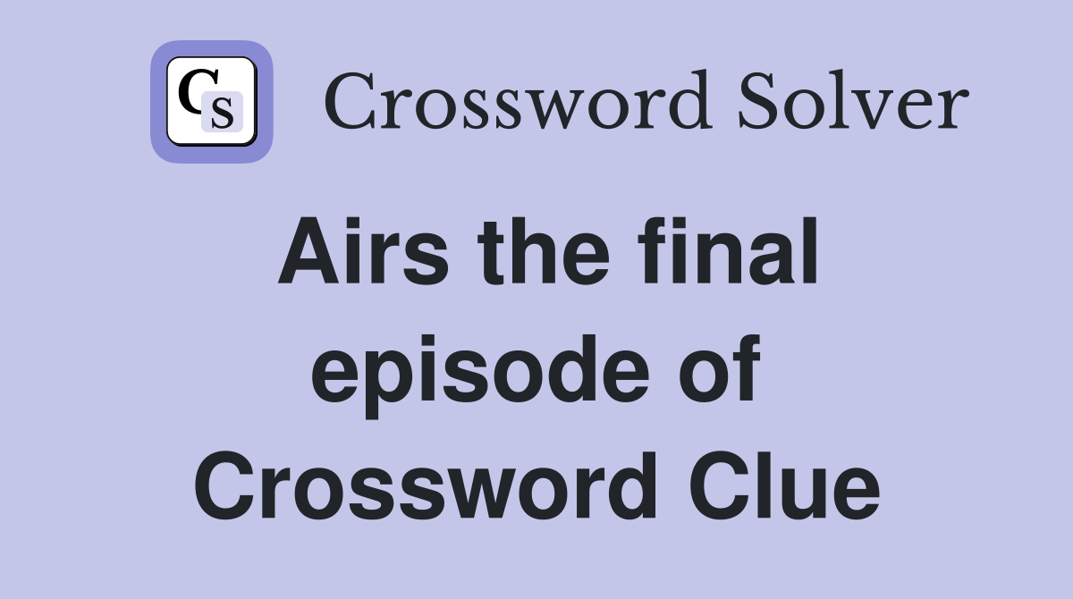 Airs the final episode of Crossword Clue
