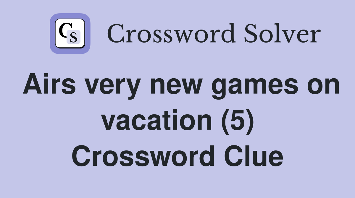 Airs very new games on vacation (5) Crossword Clue