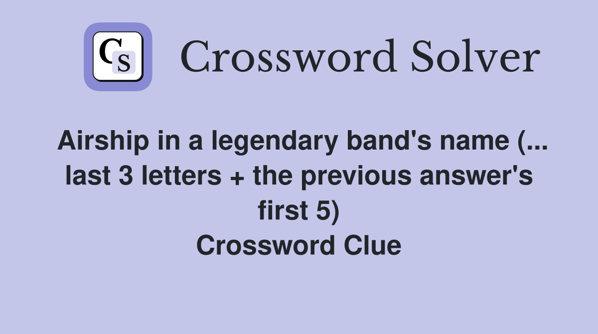 Airship in a legendary band's name (... last 3 letters + the previous answer's first 5) Crossword Clue