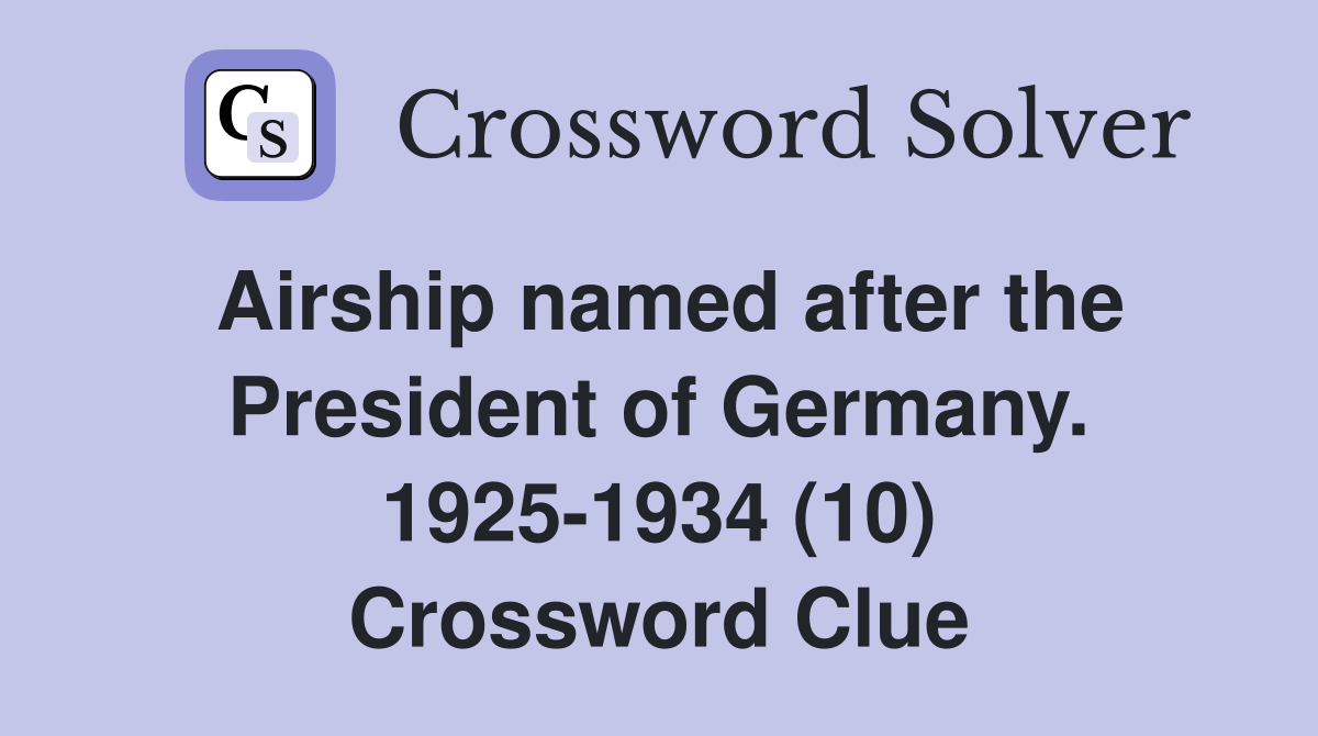 Airship named after the President of Germany. 1925-1934 (10) Crossword Clue