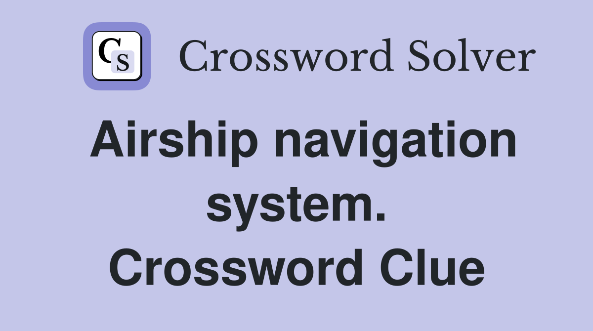 Airship navigation system. Crossword Clue
