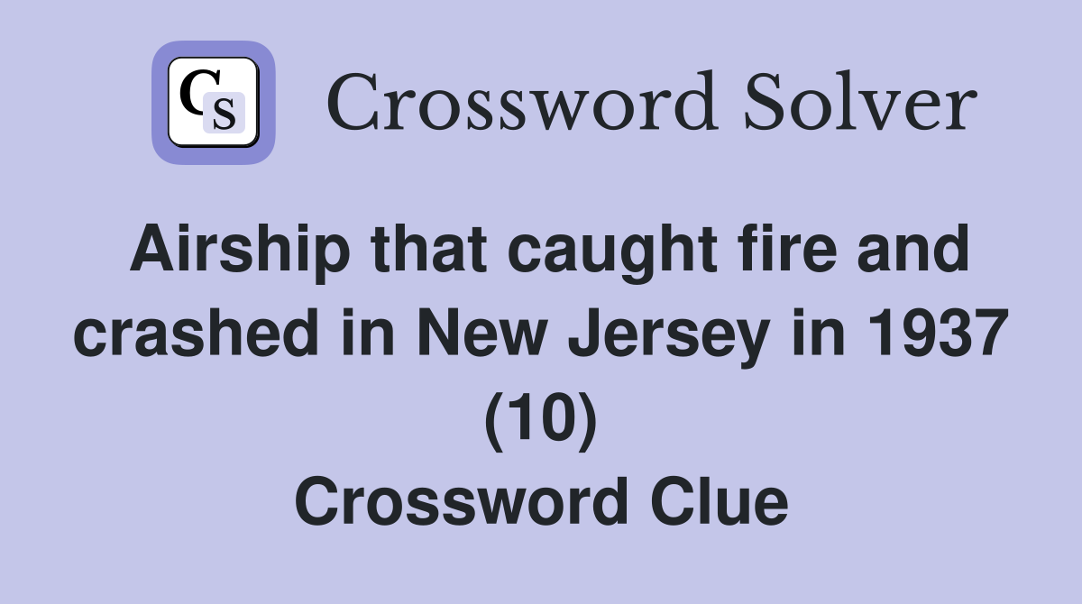 Airship that caught fire and crashed in New Jersey in 1937 (10) Crossword Clue