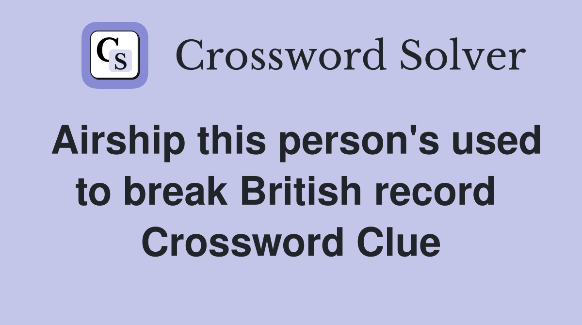 Airship this person's used to break British record  Crossword Clue