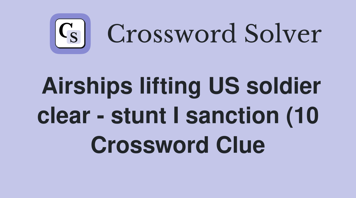 Airships lifting US soldier clear stunt I sanction (10) Crossword Airships lifting US soldier clear stunt I sanction (10) Crossword